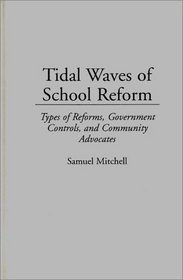 Tidal Waves of School Reform: Types of Reforms, Government Controls, and Community Advocates