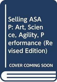Selling ASAP: Art, Science, Agility, Performance (Revised Edition)
