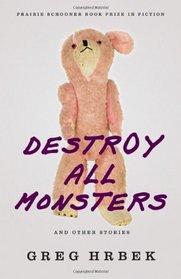 Destroy All Monsters, and Other Stories (Prairie Schooner Book Prize in Fiction)