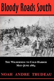 Bloody Roads South: The Wilderness to Cold Harbor, May - June 1864