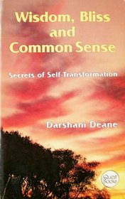 Wisdom, Bliss & Common Sense: Secrets of Self-Transformation (Quest Books)