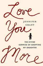 Love You More: The Divine Surprise of Adopting My Daughter