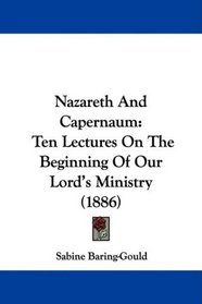 Nazareth And Capernaum: Ten Lectures On The Beginning Of Our Lord's Ministry (1886)
