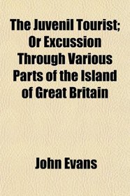 The Juvenil Tourist; Or Excussion Through Various Parts of the Island of Great Britain