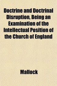 Doctrine and Doctrinal Disruption, Being an Examination of the Intellectual Position of the Church of England