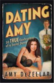 Dating Amy : 50 True Confessions of a Serial Dater