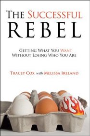 The Successful Rebel: Getting What You Want Without Losing Who You Are