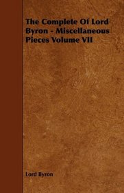 The Complete Of Lord Byron - Miscellaneous Pieces Volume VII