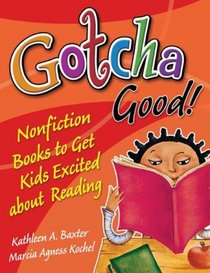 Gotcha Good!: Nonfiction Books to Get Kids Excited About Reading