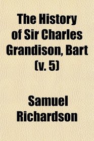The History of Sir Charles Grandison, Bart (v. 5)