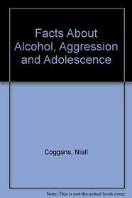 The Facts About Alcohol, Aggression and Adolescence (Facts About...)