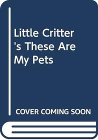 Little Critter's These Are My Pets (Mayer, Mercer, Little Critter Easy Reader.)