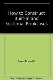 How to Construct Built-In and Sectional Bookcases (Easi-bild home improvement library ; 664)