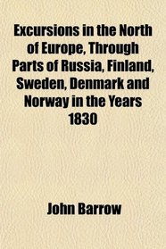 Excursions in the North of Europe, Through Parts of Russia, Finland, Sweden, Denmark and Norway in the Years 1830