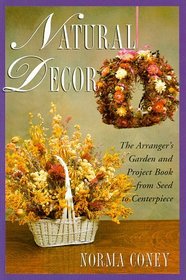 Natural Decor: The Natural Arranger's Garden and Project Book