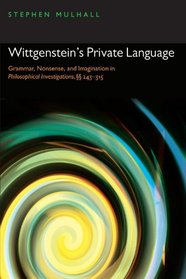 Wittgenstein's Private Language: Grammar, Nonsense, and Imagination in Philosophical Investigations, SCSC 243-315
