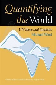 Quantifying the World: UN Ideas and Statistics (United Nations Intellectual History Project)