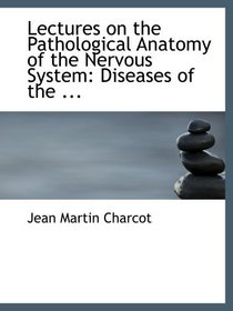 Lectures on the Pathological Anatomy of the Nervous System: Diseases of the ...