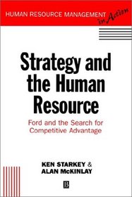 Strategy and the Human Resource: Ford and the Search for Competitive Advantage (Human Resource Management in Action)