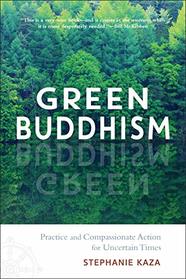 Green Buddhism: Practice and Compassionate Action in Uncertain Times