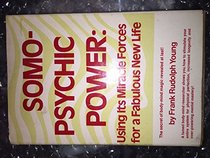 Somo-psychic Power: Using Its Miracle Forces for a Fabulous New Life