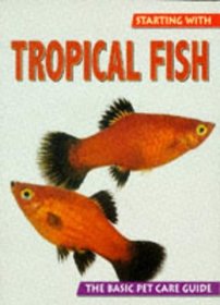 Starting With Tropical Fish (The Basic Pet Care Guide Series)