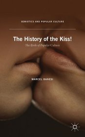 The History of the Kiss: The Birth of Popular Culture (Semiotics and Popular Culture)