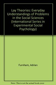 Lay Theories: Everyday Understanding of Problems in the Social Sciences (International Series in Experimental Social Psychology)