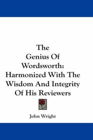 The Genius Of Wordsworth: Harmonized With The Wisdom And Integrity Of His Reviewers