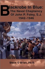 Blackrobe in Blue: The Naval Chaplaincy of John P. Foley, S.J. 1942