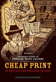The Oxford History of Popular Print Culture: Volume One: Cheap Print in Britain and Ireland to 1660