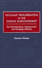 Nuclear Proliferation in the Indian Subcontinent: The Self-Exhausting Superpowers and Emerging Alliances