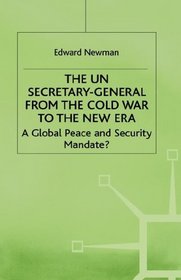 The UN Secretary-General from the Cold War to the New Era: A Global Peace and Security Mandate