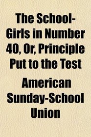 The School-Girls in Number 40, Or, Principle Put to the Test