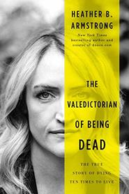 The Valedictorian of Being Dead: The True Story of Dying Ten Times to Live