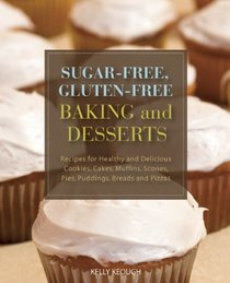 Sugar-free Gluten-free Baking and Desserts: Recipes for Healthy and Delicious Cookies, Cakes, Muffins, Scones, Pies, Puddings, Breads and Pizzas