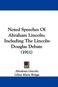 Noted Speeches Of Abraham Lincoln: Including The Lincoln-Douglas Debate (1911)