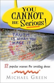 You Can't be Serious!: 12 Popular Reasons for Avoiding Jesus