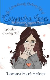 Episode 1: Growing Girl: The Extraordinarily Ordinary Life of Cassandra Jones (Southwest Cougars Year 1: Age 12) (Volume 1)