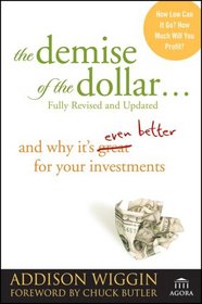 The Demise of the Dollar...And Why It's Even Better for Your Investments (Agora Series)