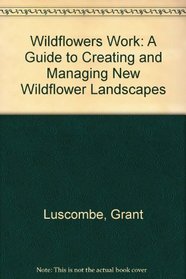 Wildflowers Work: A Guide to Creating and Managing New Wildflower Landscapes