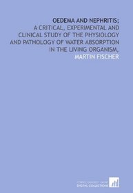 Oedema and nephritis;: a critical, experimental and clinical study of the physiology and pathology of water absorption in the living organism,