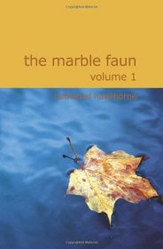 The Marble Faun Volume 1: Or The Romance of Monte Beni