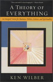 A Theory of Everything : An Integral Vision for Business, Politics, Science, and Spirituality