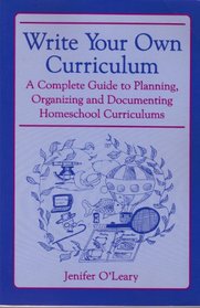 Write Your Own Curriculum: A Complete Guide to Planning, Organizing and Documenting Homeschool Curriculums