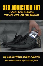 Sex Addiction 101: A Basic Guide to Healing from Sex, Porn, and Love Addiction