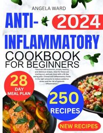 Anti-Inflammatory Cookbook for Beginners 2024: Discover 250 authentic, simple, healthy and delicious recipes, ideal for those just starting out, and ... anti-inflammatory foods in the right amounts.