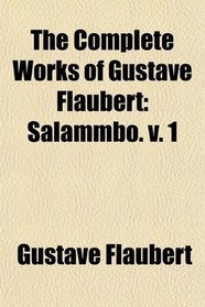The Complete Works of Gustave Flaubert: Salammb. v. 1