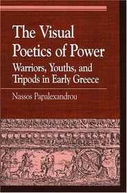 The Visual Poetics of Power: Warriors, Youths, and Tripods in Early Greece (Greek Studies: Interdisciplinary Approaches)