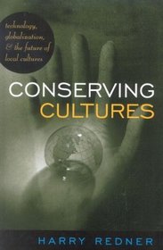 Conserving Cultures: Technology, Globalization, and the Future of Local Cultures : Technology, Globalization, and the Future of Local Cultures